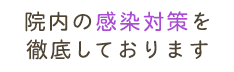 院内の感染対策を徹底しております